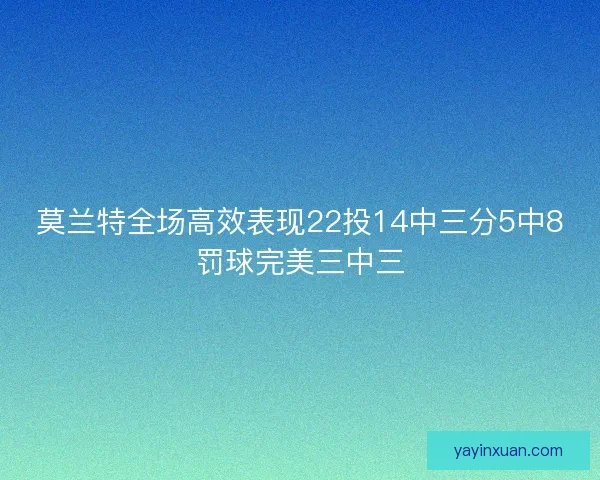 莫兰特全场高效表现22投14中三分5中8罚球完美三中三