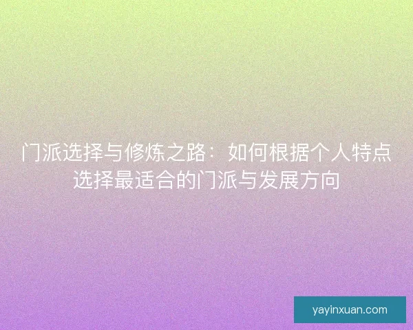 门派选择与修炼之路：如何根据个人特点选择最适合的门派与发展方向